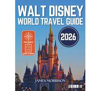 Walt Disney World Travel Guide 2026: The Essential Companion to EPCOT, Magic Kingdom, Animal Kingdom, Hollywood Studios & Much More With Maps