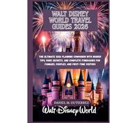 WALT DISNEY WORLD TRAVEL GUIDE 2026: The Ultimate 2026 Planning Companion with Insider Tips, Park Secrets, and Complete Itineraries for Families, Couples, and First-Time Visitors
