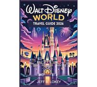 WALT DISNEY WORLD TRAVEL GUIDE: Hidden Secrets, Best Rides & Insider Tips For Every Park (The Lokey Travel Guide Series)