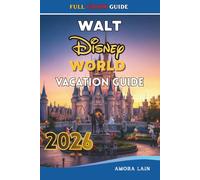 WALT DISNEY WORLD VACATION GUIDE 2026: Explore Magic Kingdom, EPCOT, Hollywood Studios, and Animal Kingdom with Expert Park Touring Plans for Every Type of Travelers