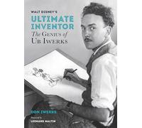 Walt Disney's Ultimate Inventor ; The Genius of Ub Iwerks (Disney Editions Deluxe): The Genius of Ub Iwerks - Foreword by Leonard Maltin