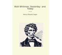 Walt Whitman, Yesterday and Today (Classic Books)