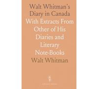 Walt Whitman's Diary in Canada: With Extracts From Other of His Diaries and Literary Note-Books
