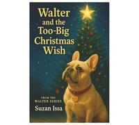 Walter and the Too-Big Christmas Wish: When One Christmas Wish Turns into a Hilarious Holiday Mix-Up