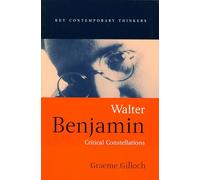 Walter Benjamin: Critical Constellations (Key Contemporary Thinkers)