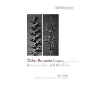 Walter Benjamin: Images, the Creaturely, and the Holy (Cultural Memory in the Present)