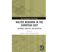 Walter Benjamin in the European East: Networks, Conflicts, and Reception (Marx and Marxisms)