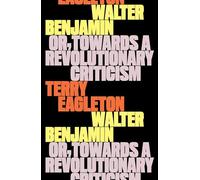 Walter Benjamin : Or, Towards a Revolutionary Criticism