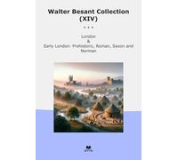 Walter Besant Collection (XIV): London Early Prehistoric Roman Saxon Norman (Top Classics)
