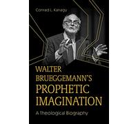 Walter Brueggemann's Prophetic Imagination: A Theological Biography: 6