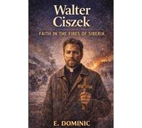 Walter Ciszek: Faith in the Fires of Siberia.