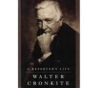 Walter Cronkite: a Reporter's Life