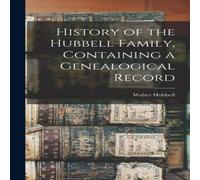 Walter Hubbell History of the Hubbell Family, Containing a Genealogical Record Walter Hubbell Multicolor