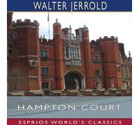 Walter Jerrold Hampton Court (Esprios Classics): Illustrated by E. W. Haslehust Walter Jerrold Multicolor