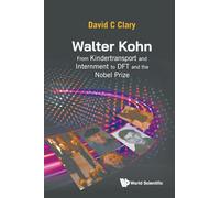 Walter Kohn: From Kindertransport And Internment To Dft And The Nobel Prize