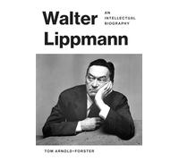 Walter Lippmann – An Intellectual Biography – Princeton University Press