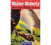 Walter Moberly: and the Northwest Passage by Rail
