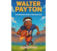 Walter Payton Biography: From Mississippi Dreams to Super Bowl Glory - The Unforgettable Life of an NFL Legend for Young Readers (Inspiring Sports Heroes Collection)