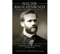 Walter Rauschenbusch: Published Works and Selected Writings: Volume I: Christianity and the Social Crisis and Other Writings: 1