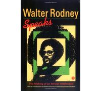 Walter Rodney Speaks: The Making of an African Intellectual
