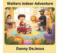 Walter’s Indoor Adventure: A Cozy Story About Imagination, Bravery, and Family