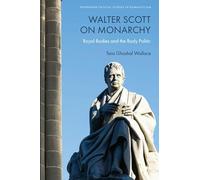 Walter Scott on Monarchy: Royal Bodies and the Body Politic (Edinburgh Critical Studies in Romanticism)