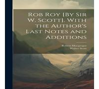 Walter Scott Rob Roy [By Sir W. Scott]. With the Author's Last Notes and Walter Scott Multicolor