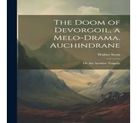 Walter Scott The Doom of Devorgoil, a Melo-Drama. Auchindrane; Or, the Ayrshire Walter Scott Multicolor