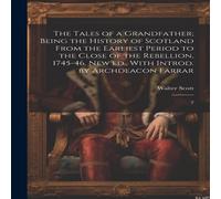 Walter Scott The Tales of a Grandfather; Being the History of Scotland From the Walter Scott Multicolor