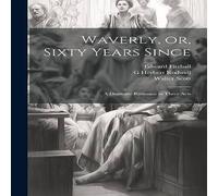 Walter Scott Waverly, or, Sixty Years Since: A Dramatic Romance in Three Acts Walter Scott Multicolor