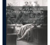 Walter Scott Waverly, or, Sixty Years Since: A Dramatic Romance in Three Acts Walter Scott Multicolor