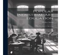 Walter Smith Popular Industrial art Education: The Answer to a Question Walter Smith Multicolor