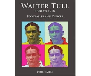 Walter Tull 1888 to 1918: Footballer and Officer