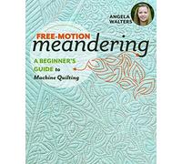 Walters, Angela - Free-Motion Meandering: A Beginner's Guide to Machine Quilting