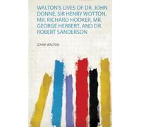 Walton's Lives of Dr. John Donne, Sir Henry Wotton, Mr. Richard Hooker, Mr. George Herbert, and Dr. Robert Sanderson