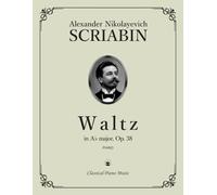 Waltz in A-flat major, Op. 38 - Alexander Nikolayevich SCRIABIN - Classical Piano Music: Historic bridge between Romanticism and modernism • Cultural ... repertoire for advanced players • Grades 9-10