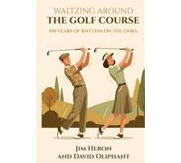 Waltzing on The Golf Course A Century of Simple Truths: Rediscovering the Timeless Principles of Grip, Stance, Turn, And Rhythm