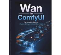 Wan in ComfyUI: The Complete Guide to AI Video & Image-to-Video Generation: Turn Static Images into Cinematic Video Clips with the Leading Open-Source ... AI Graphic Design & Video Production Stack)