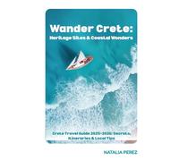 Wander Crete: Heritage Sites & Coastal Wonders: Crete Travel Guide 2025-2026: Secrets, Itineraries & Local Tips