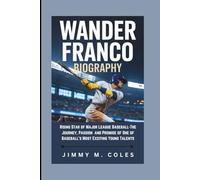 WANDER FRANCO BIOGRAPHY: Rising Star of Major League Baseball-The Journey, Passion and Promise of One of Baseball’s Most Exciting Young Talents