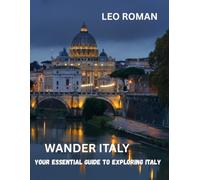 WANDER ITALY: Your Essential Guide to Traveling Italy