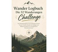 Wander Logbuch - Die 52 Wanderungen Challenge: Dein Wandertagebuch mit Challenge-System, Touren-Tracker, Bucket List, Badges und Reflexionsseiten für unvergessliche Wanderabenteuer