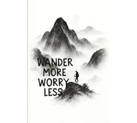 Wander More Worry Less Notebook: 96-Page Lined Journal for Writing, Travel Notes & Everyday Inspiration: Adventure-Themed Lined Notebook for Hikers, ... for Journaling, Planning and Daily Writing