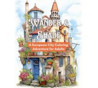 Wander & Shade: A European City Coloring Adventure for Adults: Color Your Way Through 150+ Stunning European Scenes - A Big Travel Coloring Book for Grown-Ups (8.5x11 in)