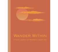 Wander Within: A Travel Journal for Meaningful Adventures: Perfect Gift for Travelers Seeking Purpose, Peace, and Beautiful Moments Worth Remembering