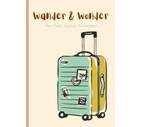 Wander & Wonder - Plan. Pack. Explore. Remember. - A Planner to Map Adventures and Capture Memories: Travel Journal, Packing Checklist, Trip Reflection, Trip Overview, Travel Bucket List, Daily logs