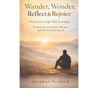 Wander, Wonder, Reflect & Rejoice: Meditations on Wonder, Wisdom, and the Everyday Sacred