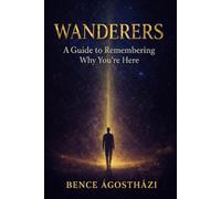 Wanderers: A Guide to Remembering Why You're Here