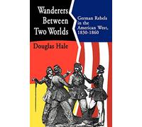 Wanderers Between Two Worlds: German Rebels in the American West, 1830-1860