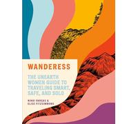 Wanderess: The Unearth Women Guide to Traveling Smart, Safe, and Solo